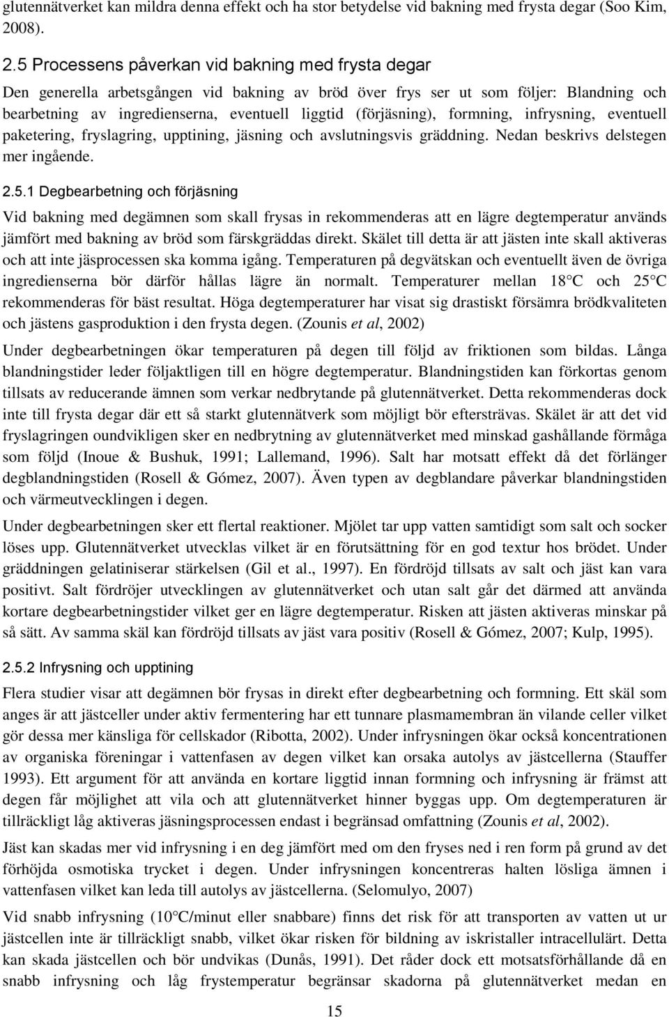 5 Processens påverkn vid bkning med fryst degr Den generell rbetsgången vid bkning v bröd över frys ser ut som följer: Blndning och berbetning v ingrediensern, eventuell liggtid (förjäsning),