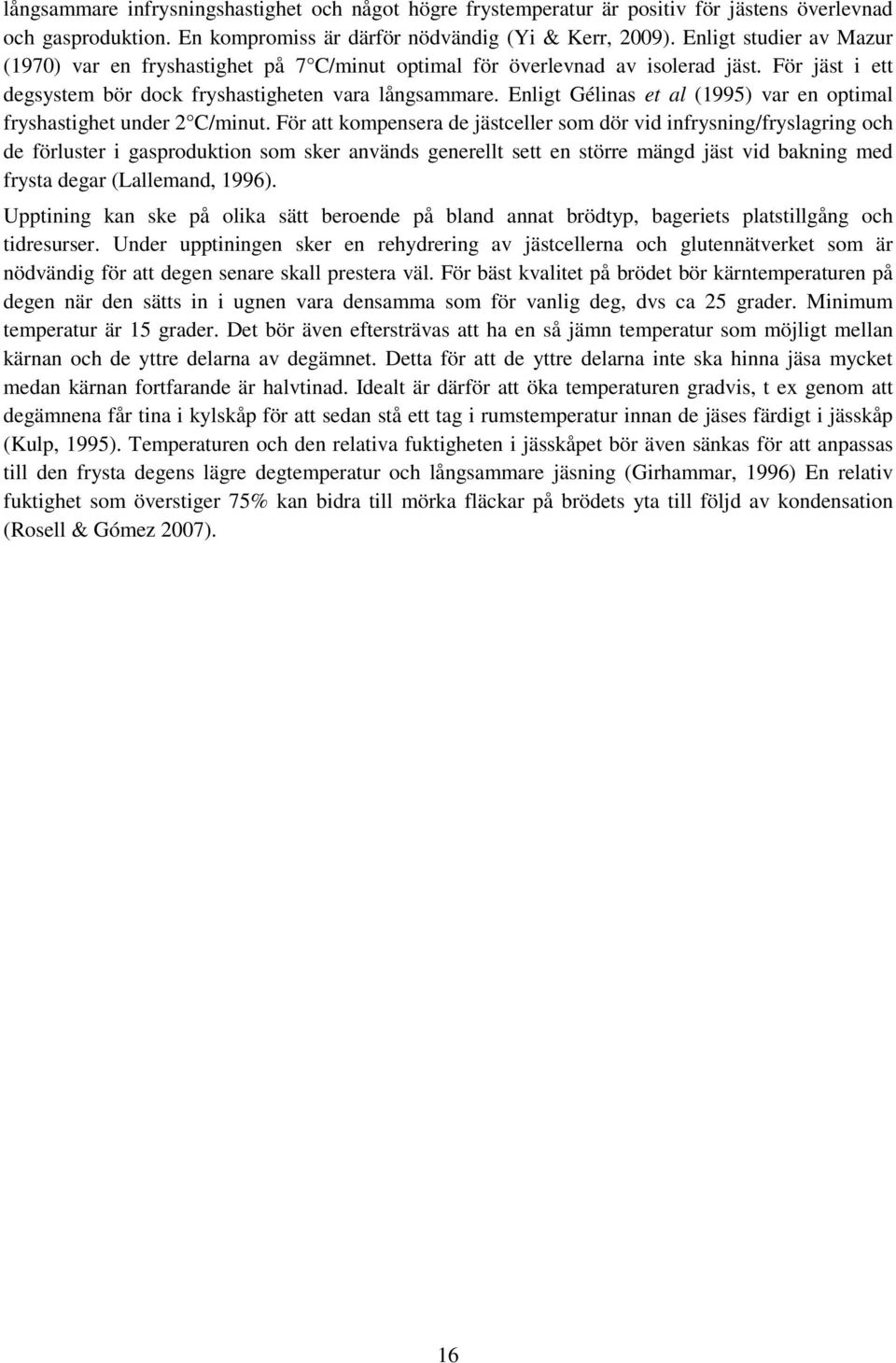 Enligt Gélins et l (1995) vr en optiml fryshstighet under 2 C/minut.