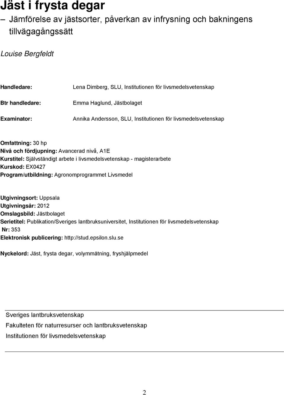 livsmedelsvetenskp - mgisterrbete Kurskod: EX0427 Progrm/utbildning: Agronomprogrmmet Livsmedel Utgivningsort: Uppsl Utgivningsår: 2012 Omslgsbild: Jästbolget Serietitel: Publiktion/Sveriges