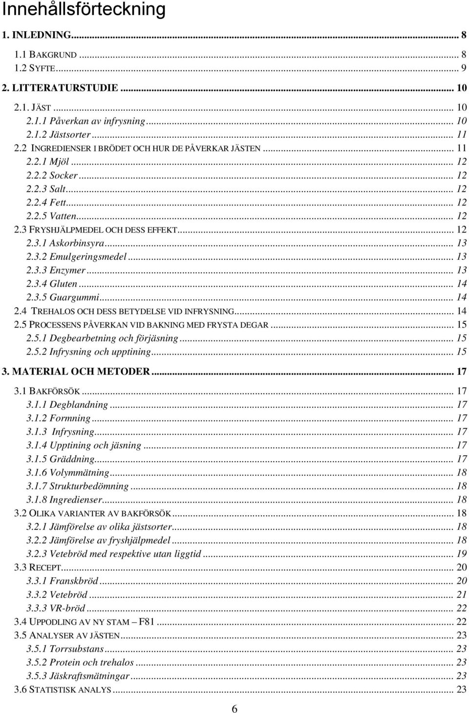 .. 13 2.3.2 Emulgeringsmedel... 13 2.3.3 Enzymer... 13 2.3.4 Gluten... 14 2.3.5 Gurgummi... 14 2.4 TREHALOS OCH DESS BETYDELSE VID INFRYSNING... 14 2.5 PROCESSENS PÅVERKAN VID BAKNING MED FRYSTA DEGAR.