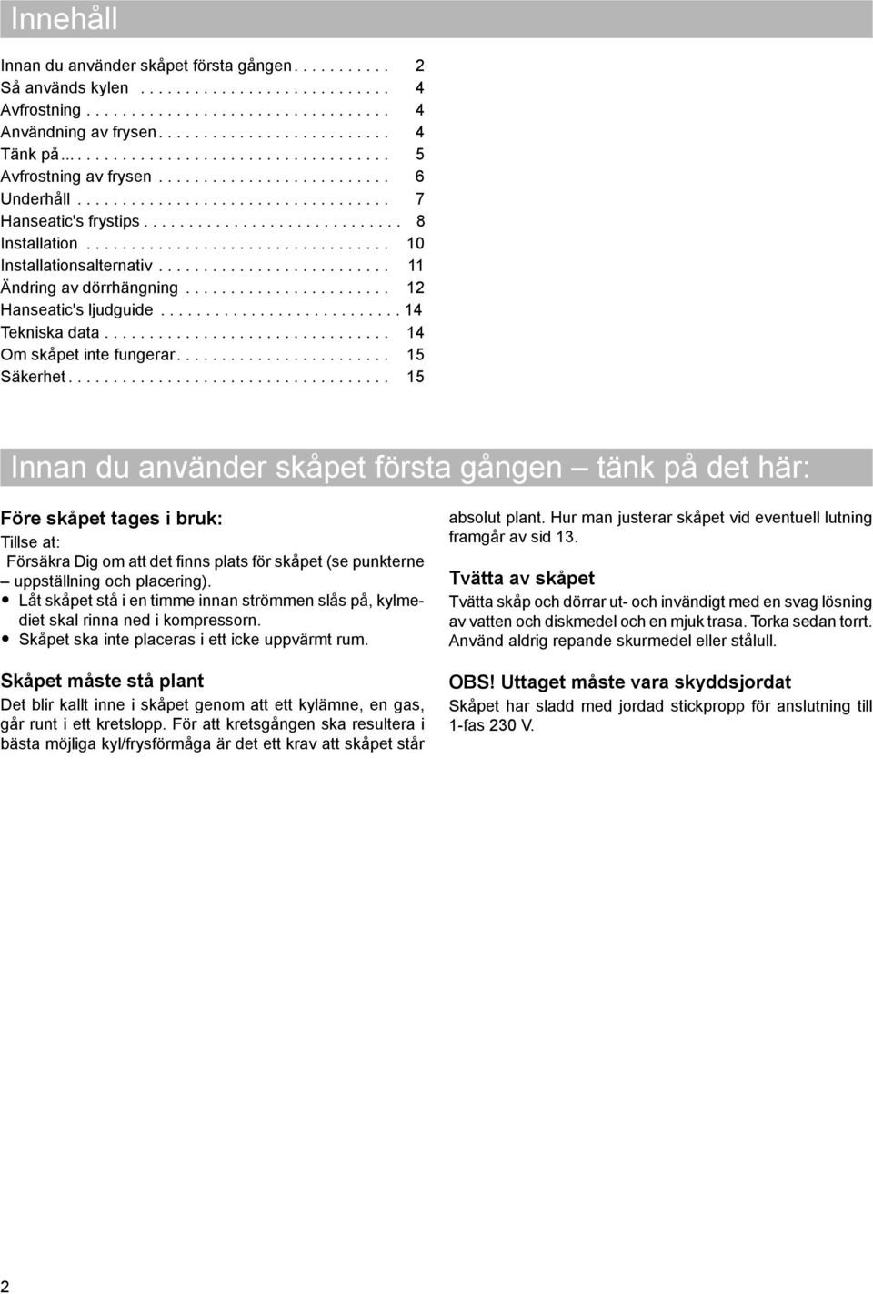 ................................. 10 Installationsalternativ.......................... 11 Ändring av dörrhängning....................... 12 Hanseatic's ljudguide........................... 14 Tekniska data.