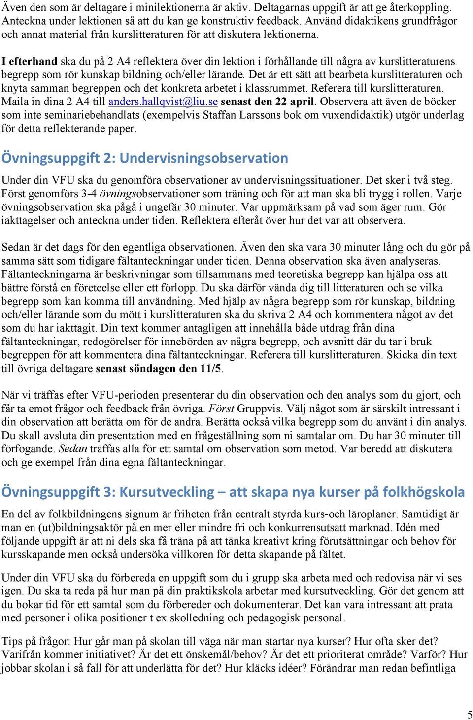 I efterhand ska du på 2 A4 reflektera över din lektion i förhållande till några av kurslitteraturens begrepp som rör kunskap bildning och/eller lärande.