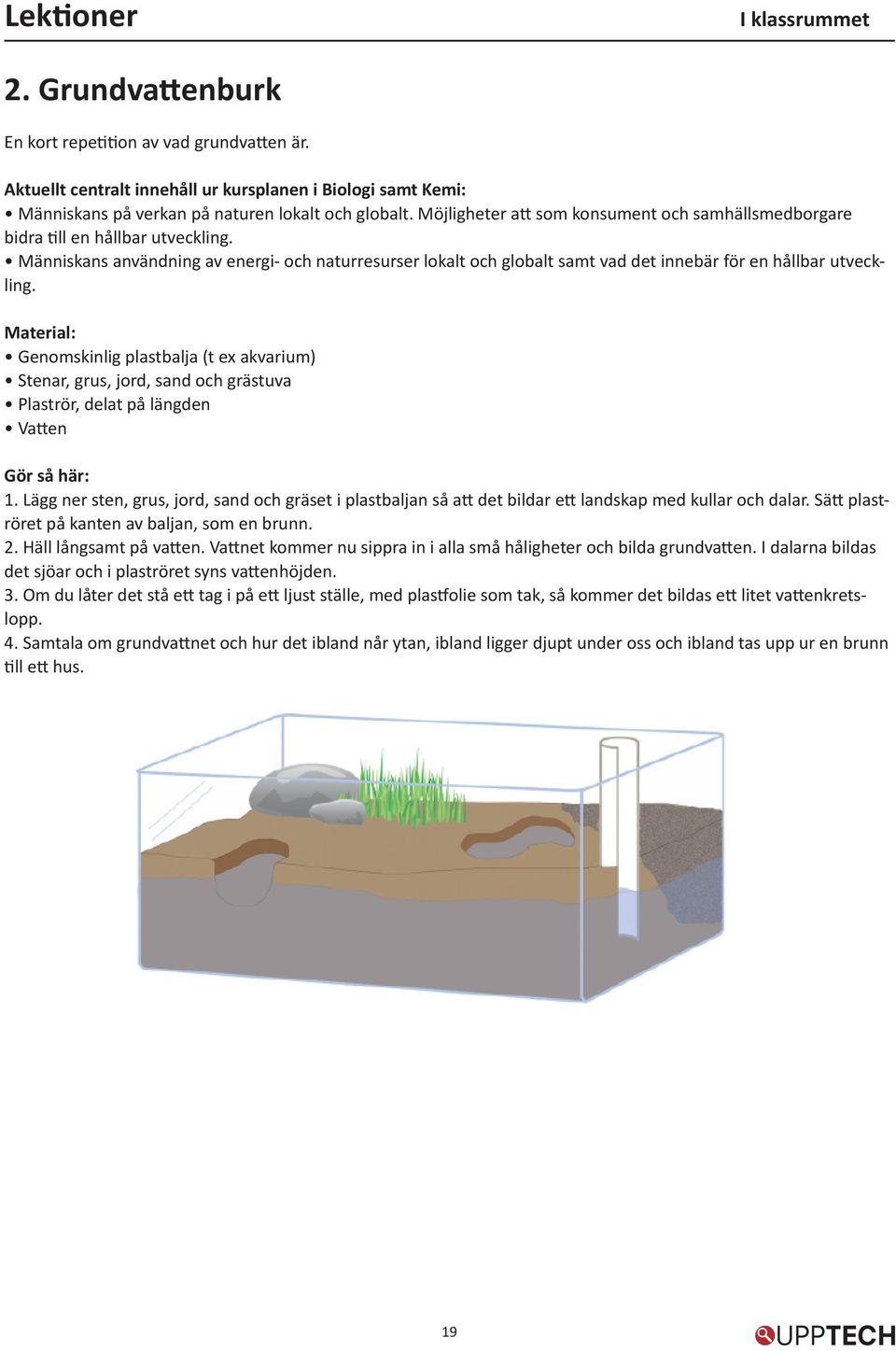 Människans användning av energi- och naturresurser lokalt och globalt samt vad det innebär för en hållbar utveckling.