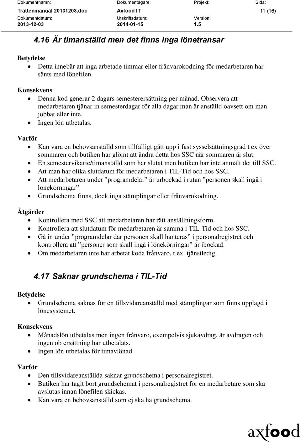 Kan vara en behovsanställd som tillfälligt gått upp i fast sysselsättningsgrad t ex över sommaren och butiken har glömt att ändra detta hos SSC när sommaren är slut.