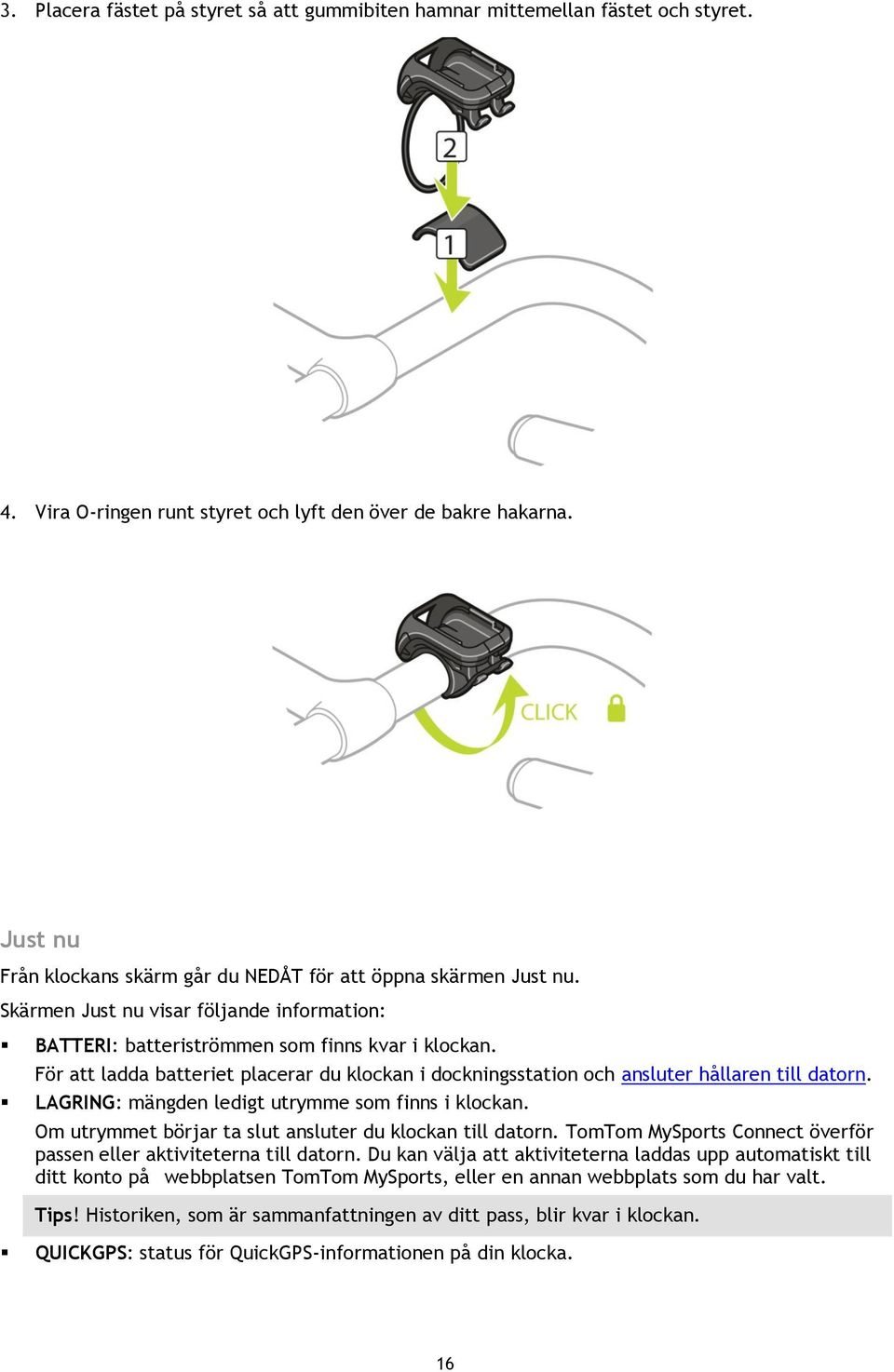 För att ladda batteriet placerar du klockan i dockningsstation och ansluter hållaren till datorn. LAGRING: mängden ledigt utrymme som finns i klockan.