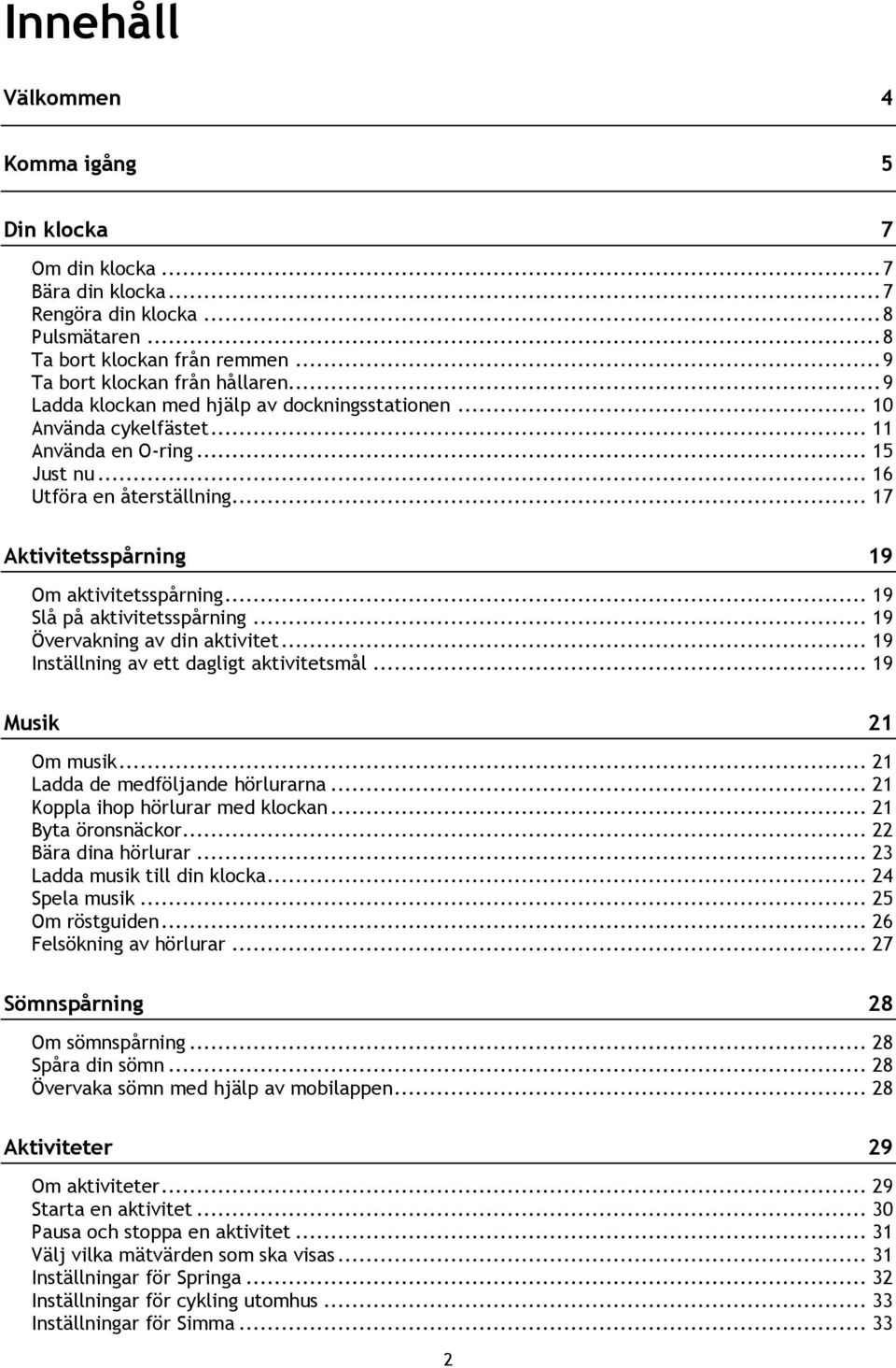 .. 19 Slå på aktivitetsspårning... 19 Övervakning av din aktivitet... 19 Inställning av ett dagligt aktivitetsmål... 19 Musik 21 Om musik... 21 Ladda de medföljande hörlurarna.