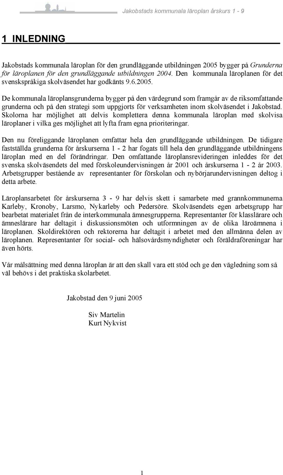 De kommunala läroplansgrunderna bygger på den värdegrund som framgår av de riksomfattande grunderna och på den strategi som uppgjorts för verksamheten inom skolväsendet i Jakobstad.