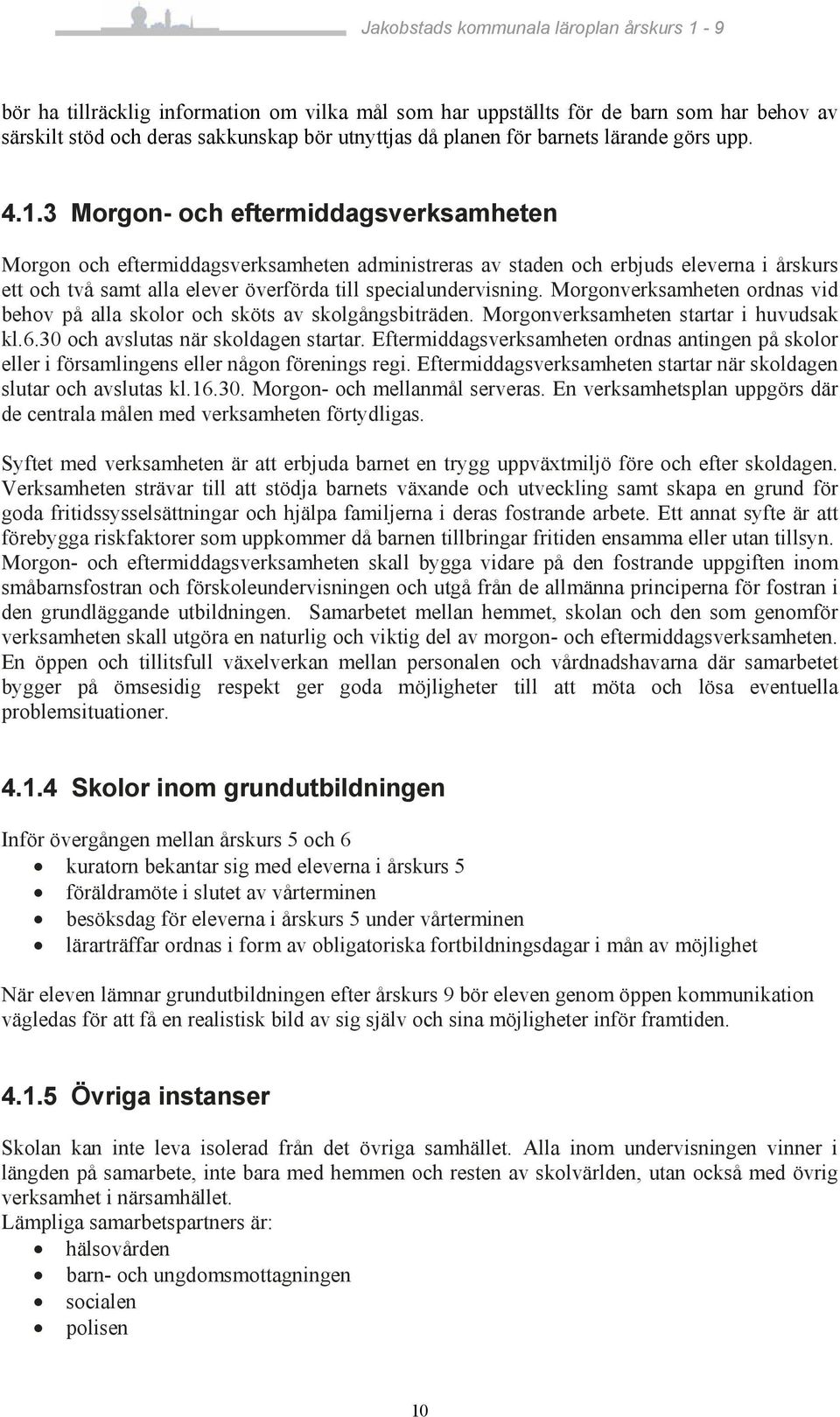 Morgonverksamheten ordnas vid behov på alla skolor och sköts av skolgångsbiträden. Morgonverksamheten startar i huvudsak kl.6.30 och avslutas när skoldagen startar.