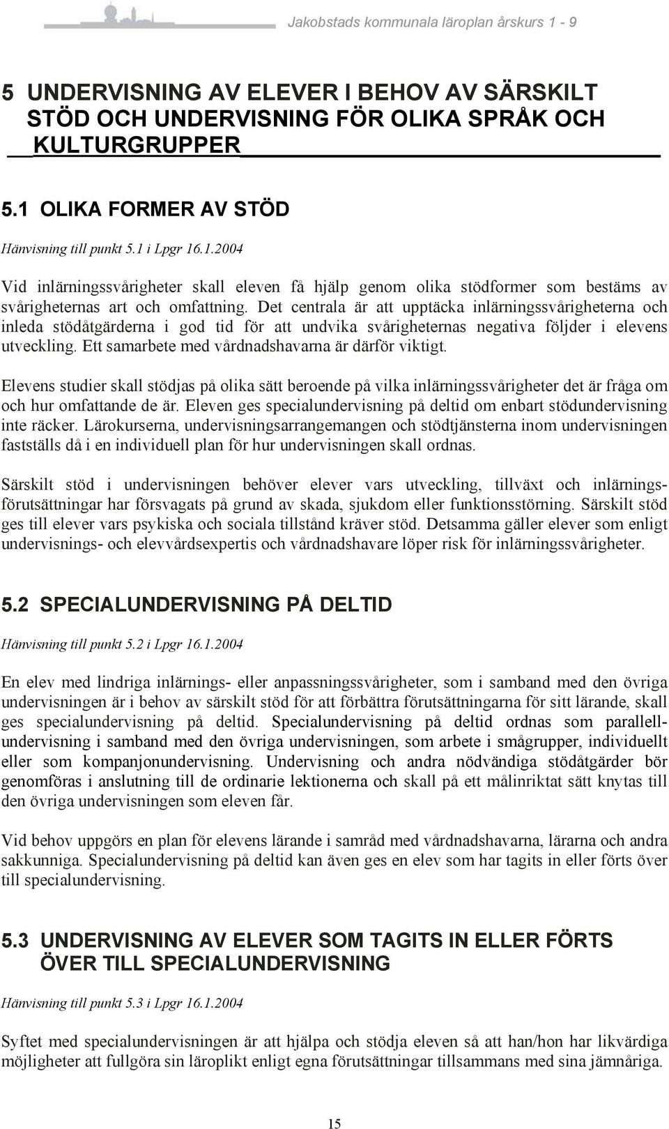 Det centrala är att upptäcka inlärningssvårigheterna och inleda stödåtgärderna i god tid för att undvika svårigheternas negativa följder i elevens utveckling.