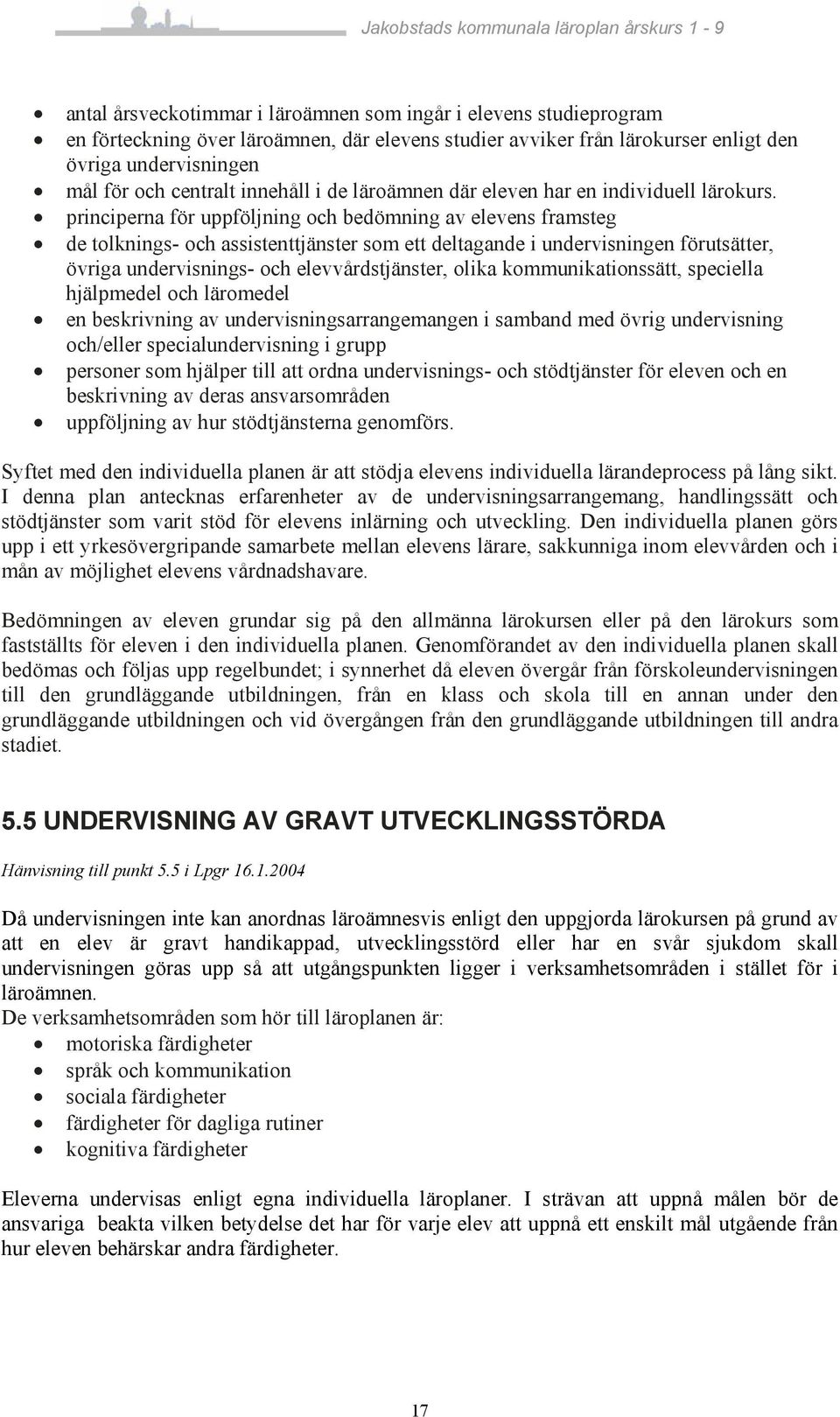 principerna för uppföljning och bedömning av elevens framsteg de tolknings- och assistenttjänster som ett deltagande i undervisningen förutsätter, övriga undervisnings- och elevvårdstjänster, olika