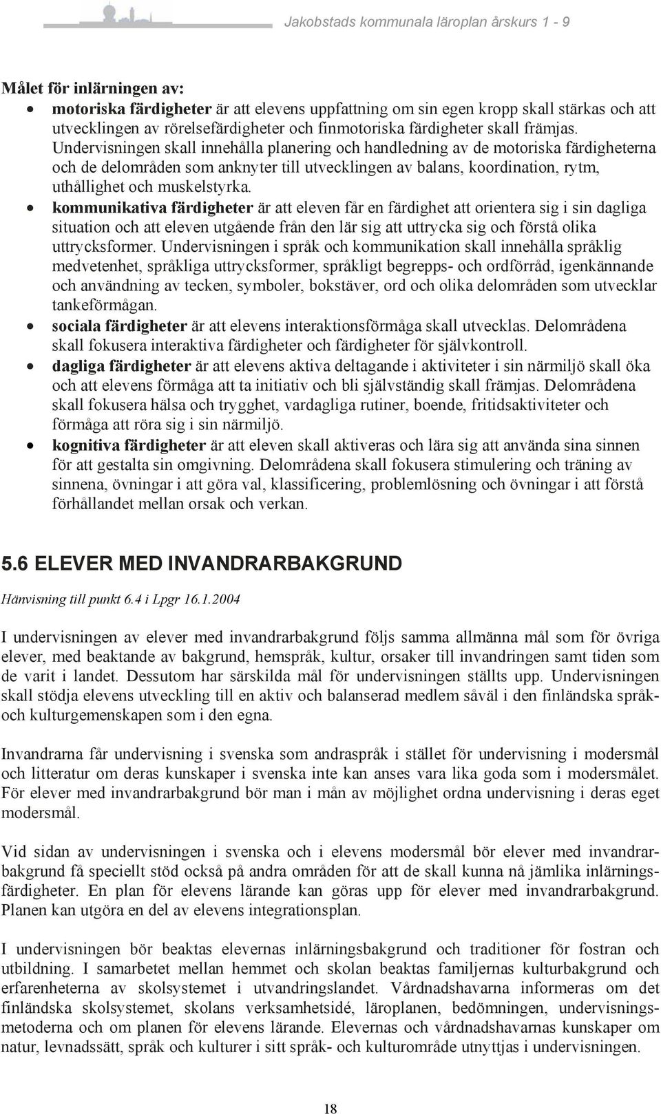 kommunikativa färdigheter är att eleven får en färdighet att orientera sig i sin dagliga situation och att eleven utgående från den lär sig att uttrycka sig och förstå olika uttrycksformer.