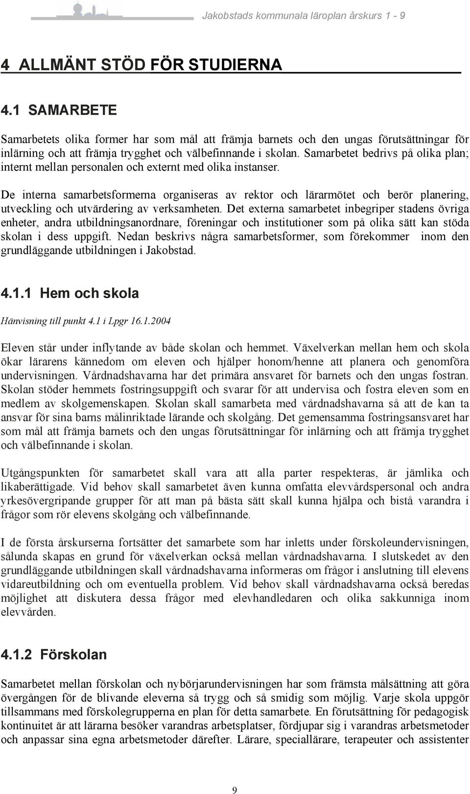 De interna samarbetsformerna organiseras av rektor och lärarmötet och berör planering, utveckling och utvärdering av verksamheten.