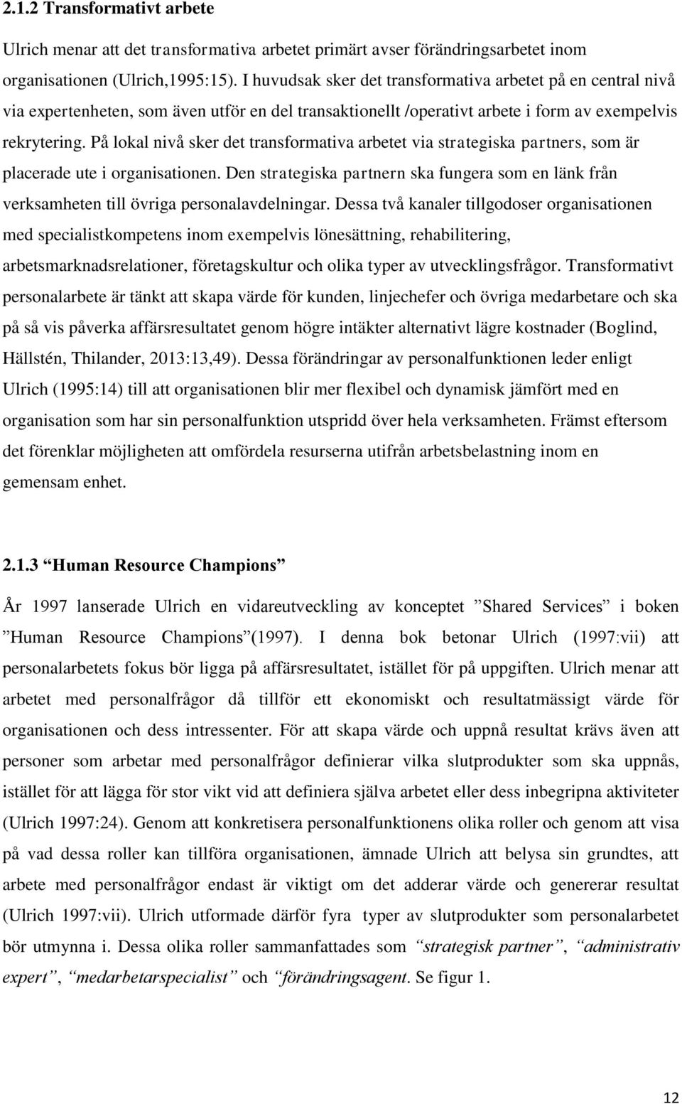 På lokal nivå sker det transformativa arbetet via strategiska partners, som är placerade ute i organisationen.