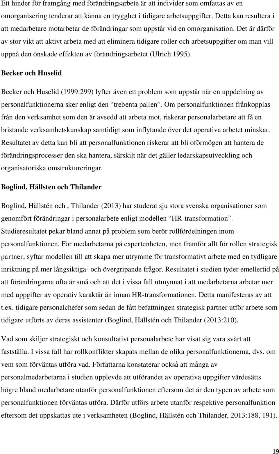 Det är därför av stor vikt att aktivt arbeta med att eliminera tidigare roller och arbetsuppgifter om man vill uppnå den önskade effekten av förändringsarbetet (Ulrich 1995).