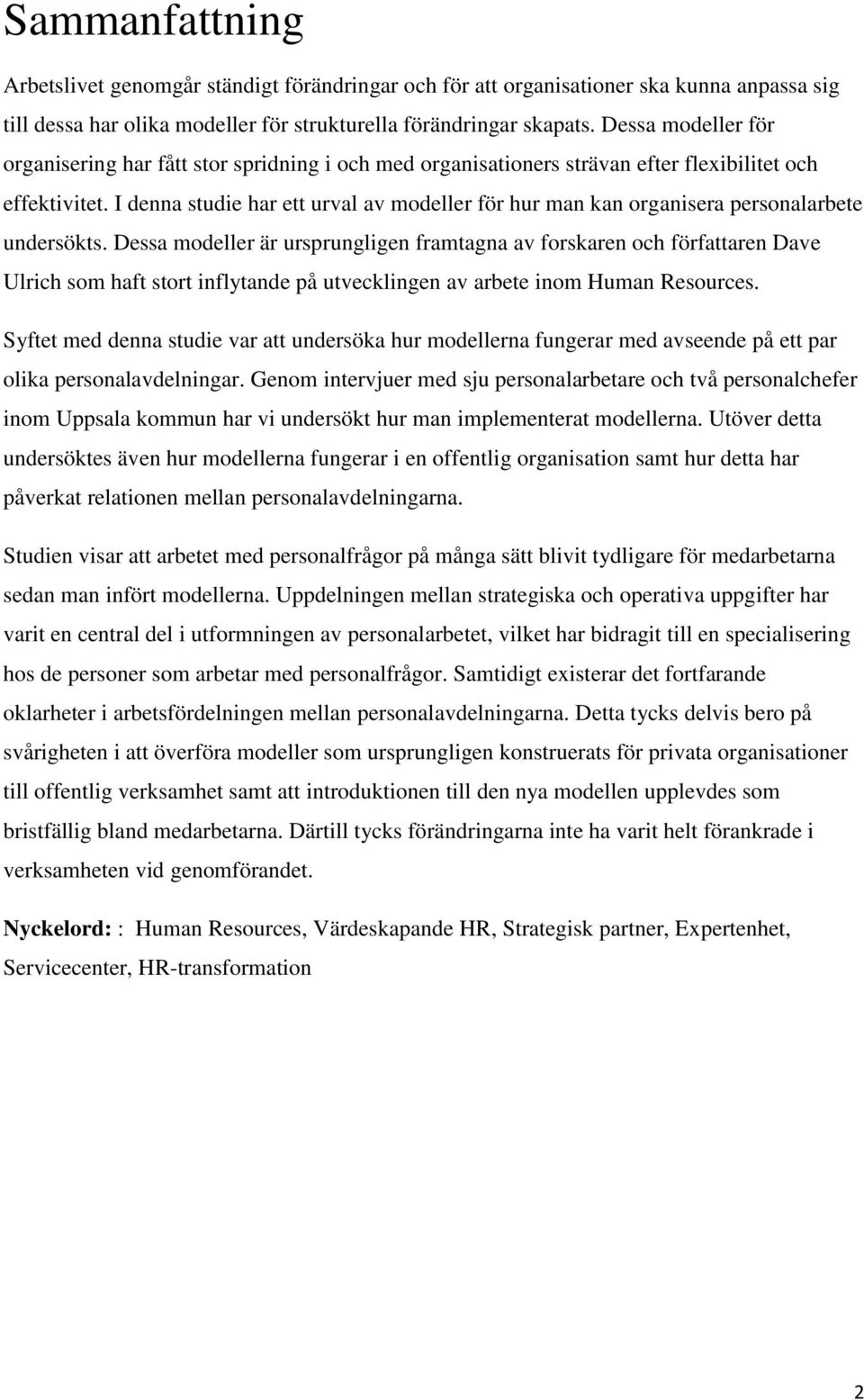 I denna studie har ett urval av modeller för hur man kan organisera personalarbete undersökts.