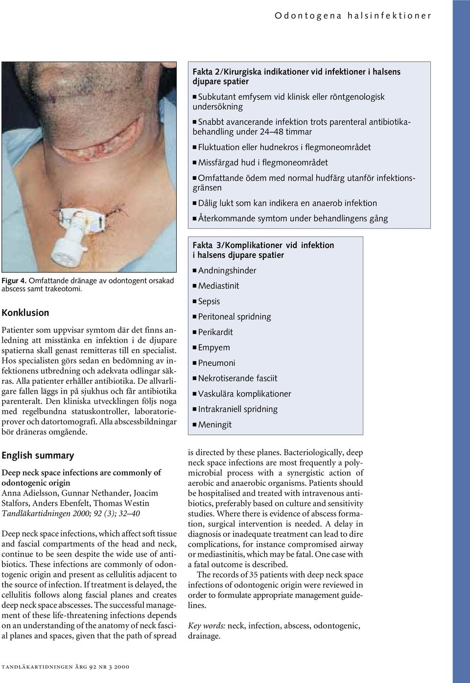 lukt som kan indikera en anaerob infektion Återkommande symtom under behandlingens gång Figur 4. Omfattande dränage av odontogent orsakad abscess samt trakeotomi.