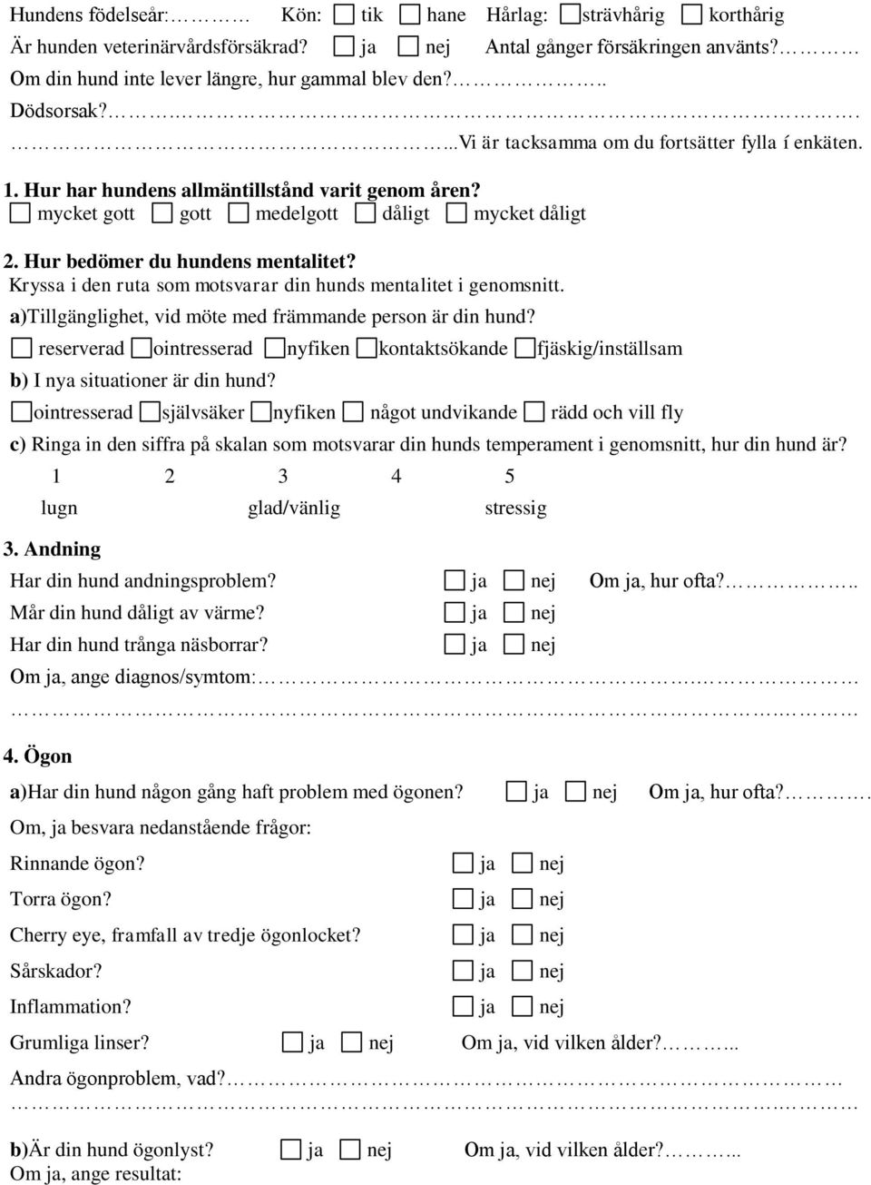 Hur bedömer du hundens mentalitet? Kryssa i den ruta som motsvarar din hunds mentalitet i genomsnitt. a)tillgänglighet, vid möte med främmande person är din hund?