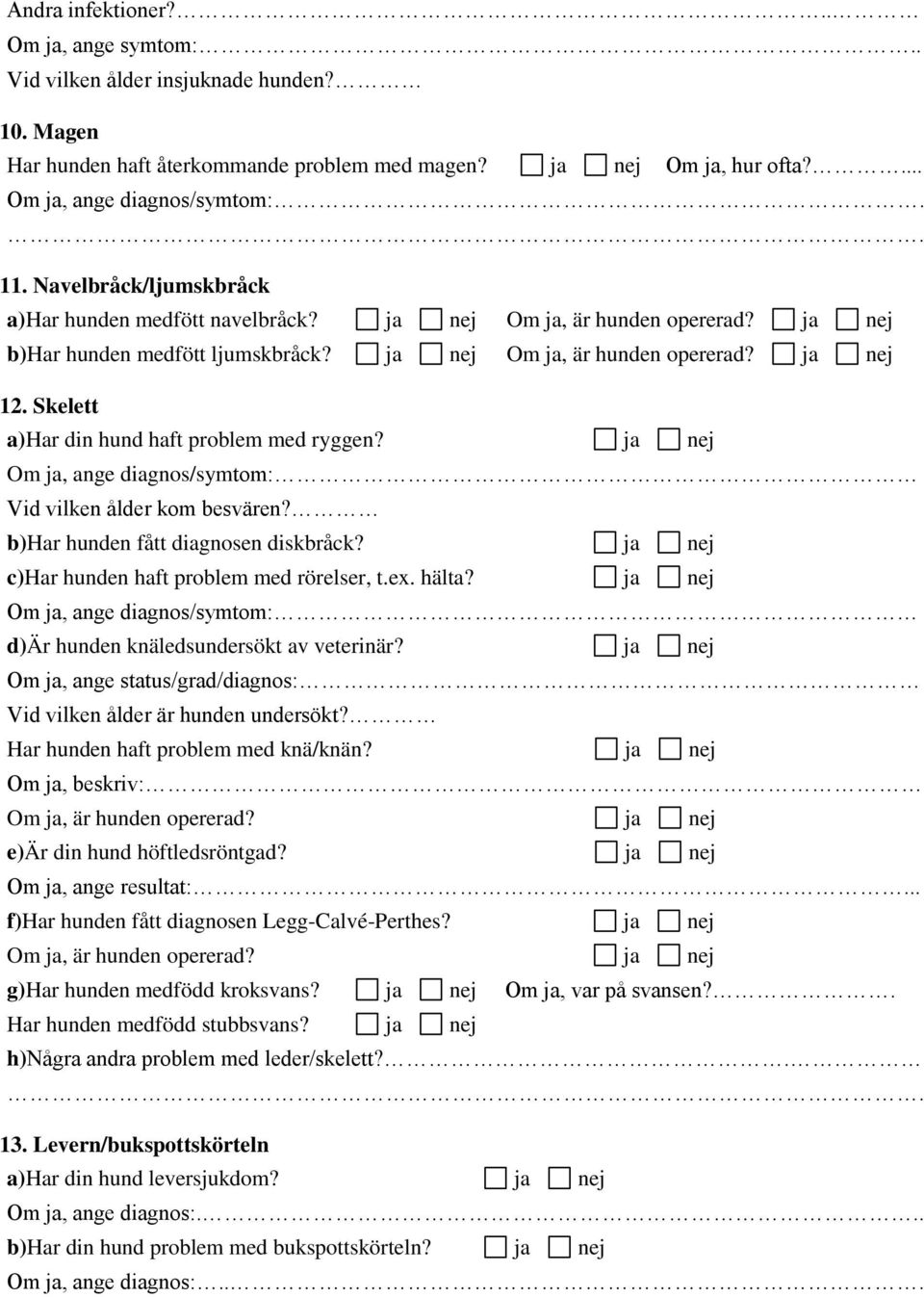 Skelett a)har din hund haft problem med ryggen? ja nej Om ja, ange diagnos/symtom: Vid vilken ålder kom besvären? b)har hunden fått diagnosen diskbråck?