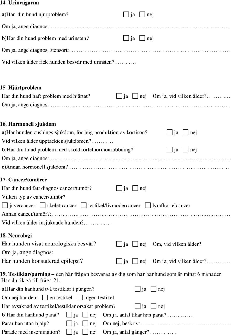 ja nej Vid vilken ålder upptäcktes sjukdomen? b)har din hund problem med sköldkörtelhormonrubbning? ja nej Om ja, ange diagnos:... c)annan hormonell sjukdom? 17.