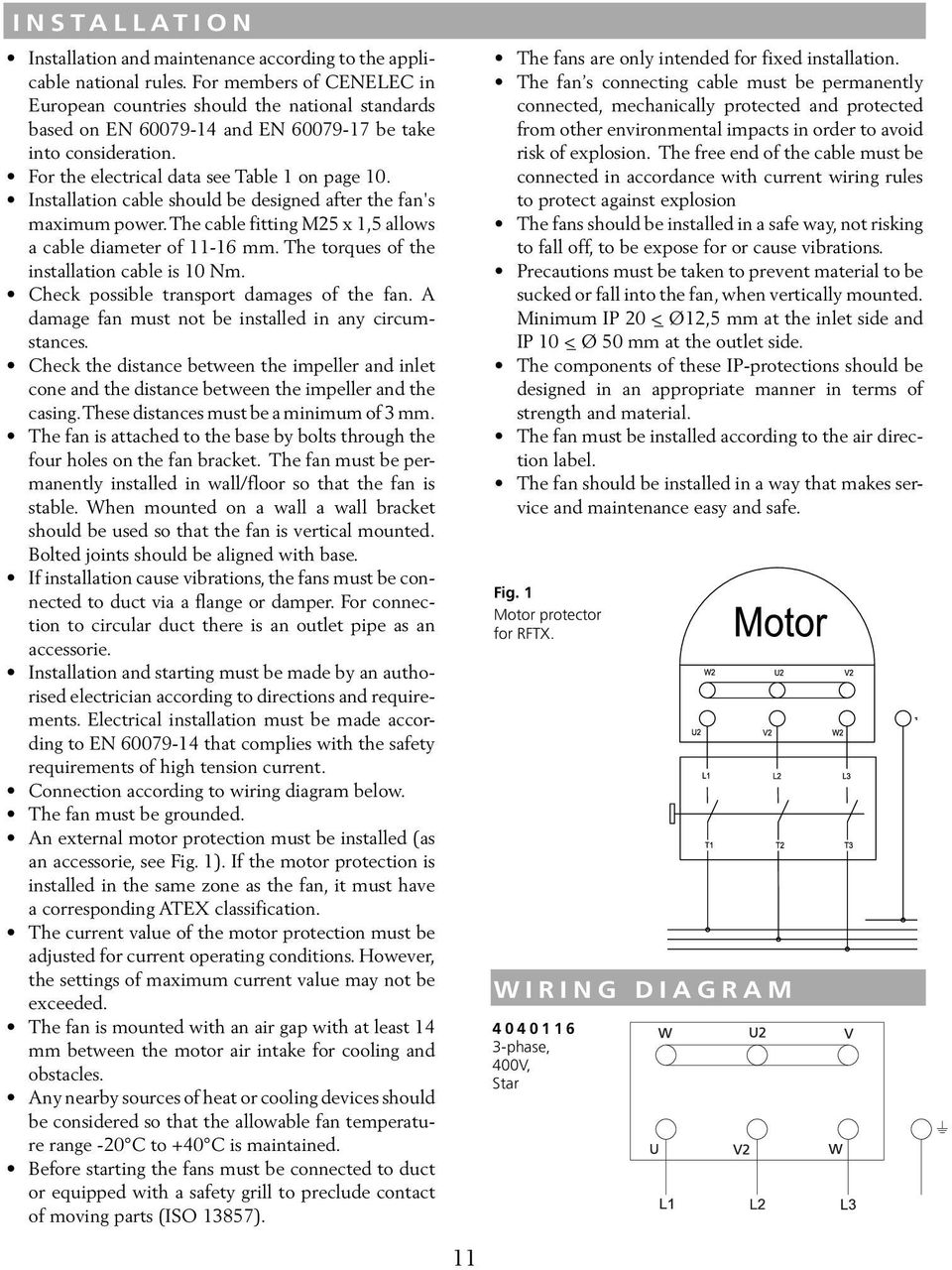 Installation cable should be designed after the fan's maximum power.the cable fitting M25 x 1,5 allows a cable diameter of 11-16 mm. The torques of the installation cable is 10 Nm.