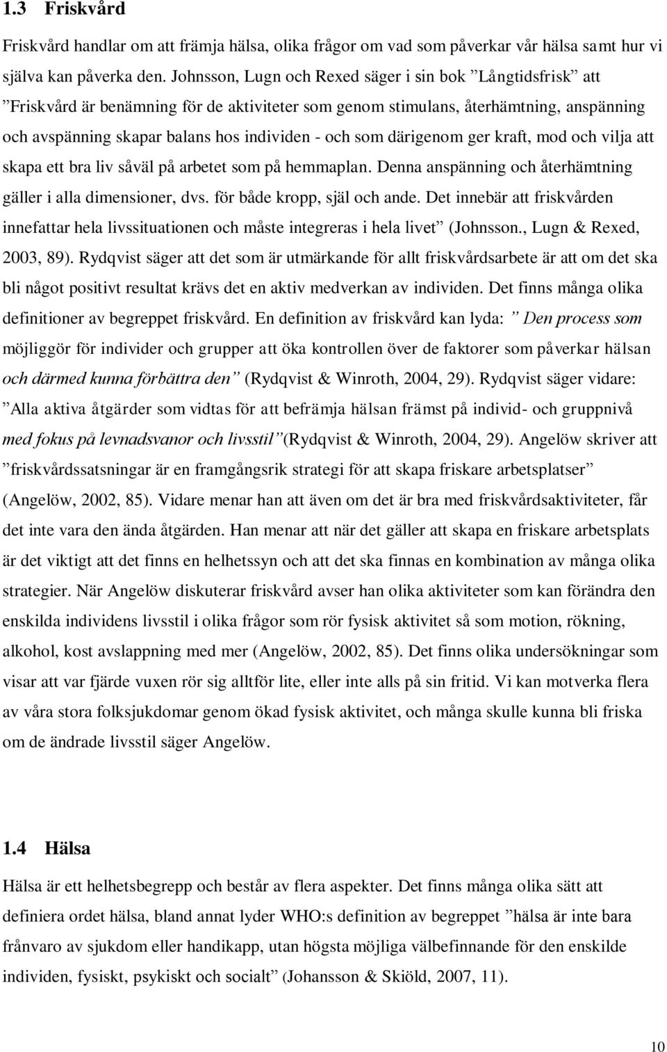 därigenom ger kraft, mod och vilja att skapa ett bra liv såväl på arbetet som på hemmaplan. Denna anspänning och återhämtning gäller i alla dimensioner, dvs. för både kropp, själ och ande.