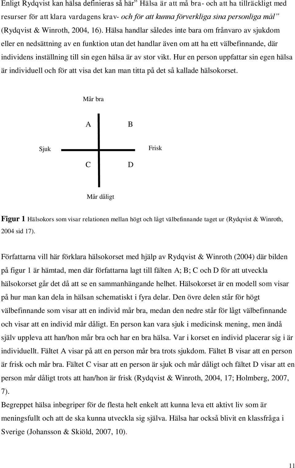 Hälsa handlar således inte bara om frånvaro av sjukdom eller en nedsättning av en funktion utan det handlar även om att ha ett välbefinnande, där individens inställning till sin egen hälsa är av stor