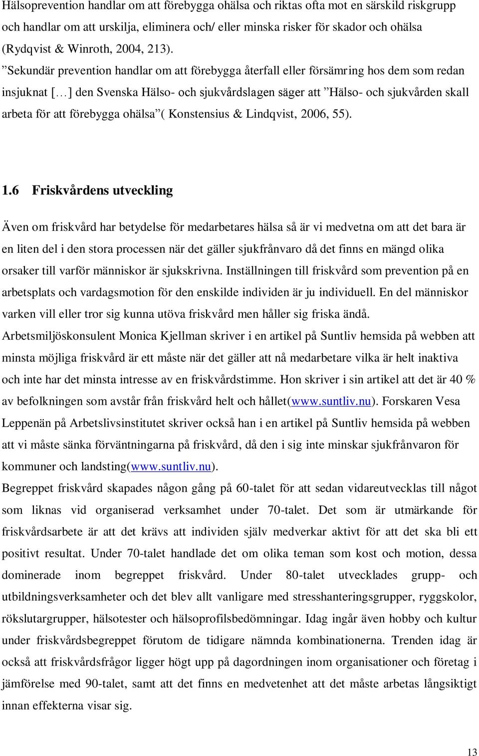 Sekundär prevention handlar om att förebygga återfall eller försämring hos dem som redan insjuknat [ ] den Svenska Hälso- och sjukvårdslagen säger att Hälso- och sjukvården skall arbeta för att