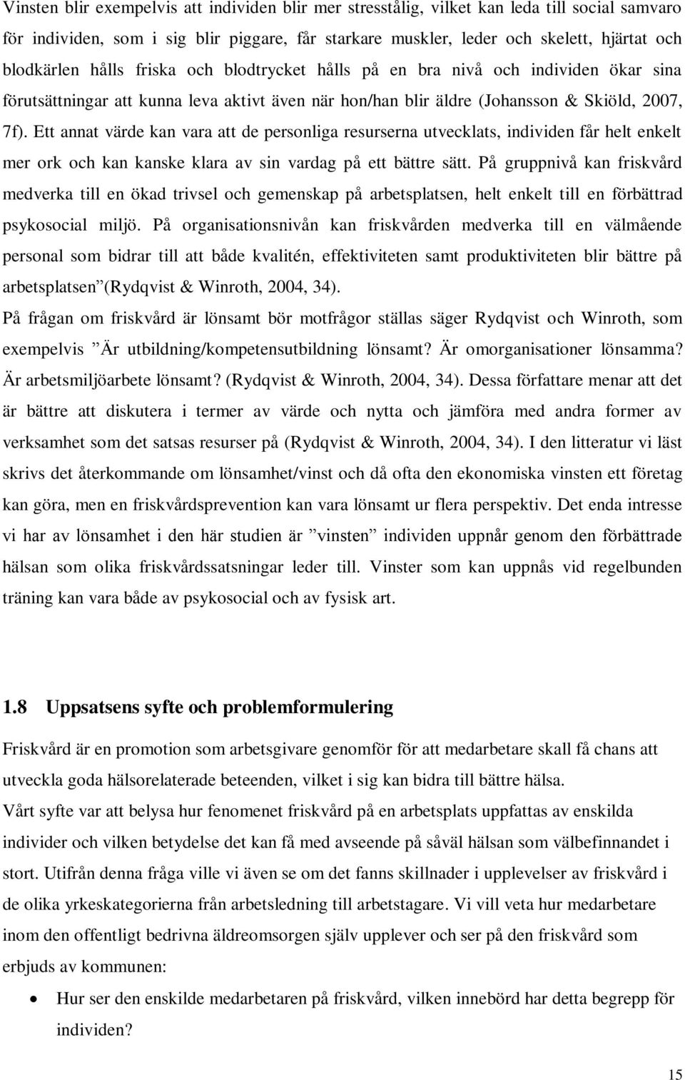 Ett annat värde kan vara att de personliga resurserna utvecklats, individen får helt enkelt mer ork och kan kanske klara av sin vardag på ett bättre sätt.