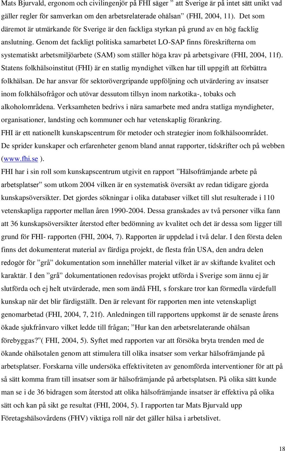 Genom det fackligt politiska samarbetet LO-SAP finns föreskrifterna om systematiskt arbetsmiljöarbete (SAM) som ställer höga krav på arbetsgivare (FHI, 2004, 11f).