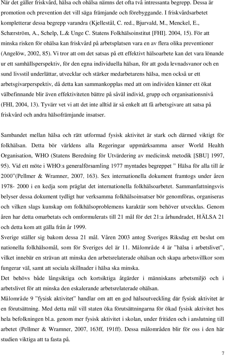 För att minska risken för ohälsa kan friskvård på arbetsplatsen vara en av flera olika preventioner (Angelöw, 2002, 85).