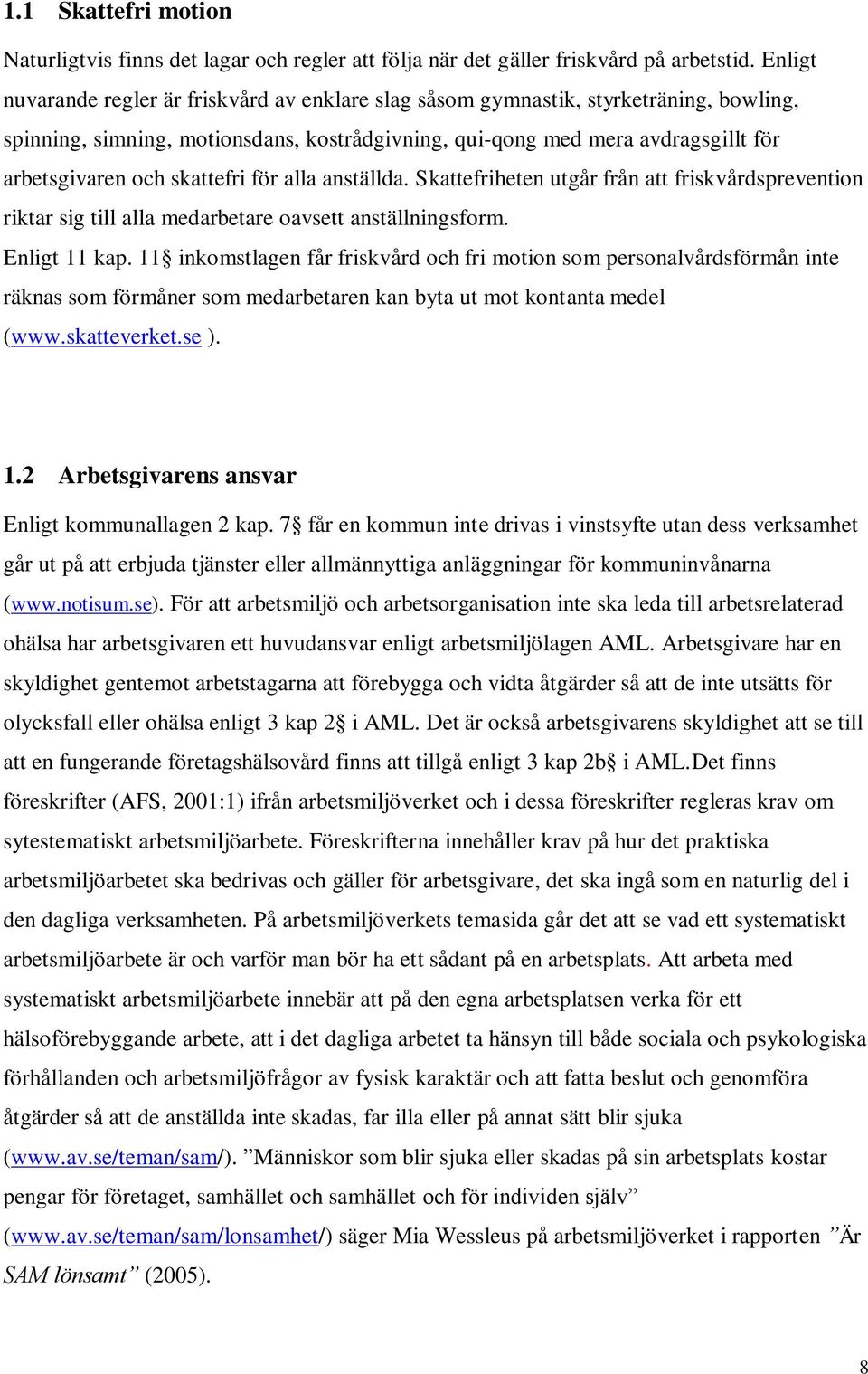 skattefri för alla anställda. Skattefriheten utgår från att friskvårdsprevention riktar sig till alla medarbetare oavsett anställningsform. Enligt 11 kap.