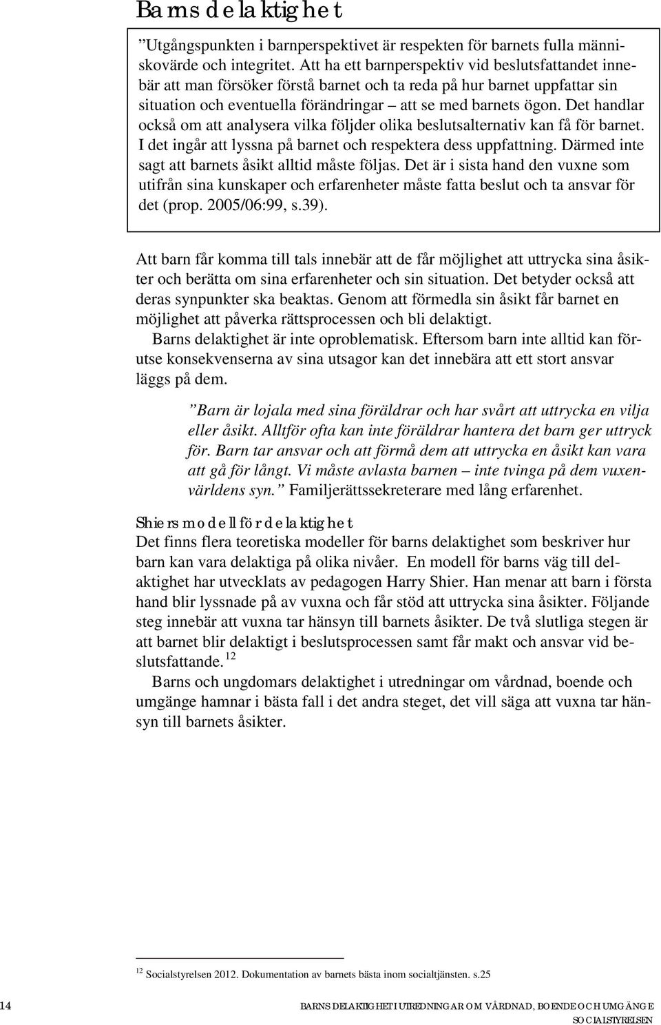 Det handlar också om att analysera vilka följder olika beslutsalternativ kan få för barnet. I det ingår att lyssna på barnet och respektera dess uppfattning.