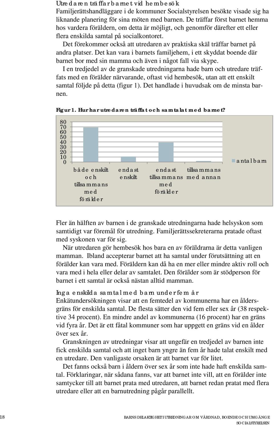 Det förekommer också att utredaren av praktiska skäl träffar barnet på andra platser.