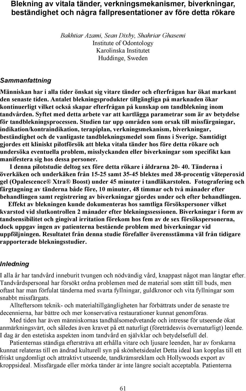 Antalet blekningsprodukter tillgängliga på marknaden ökar kontinuerligt vilket också skapar efterfrågan på kunskap om tandblekning inom tandvården.