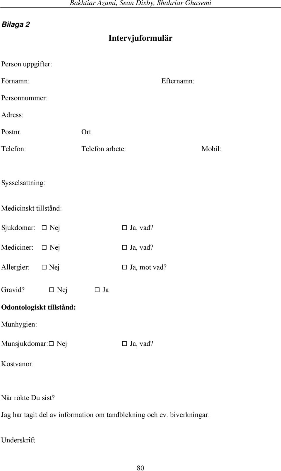 Mediciner: Nej Ja, vad? Allergier: Nej Ja, mot vad? Gravid?