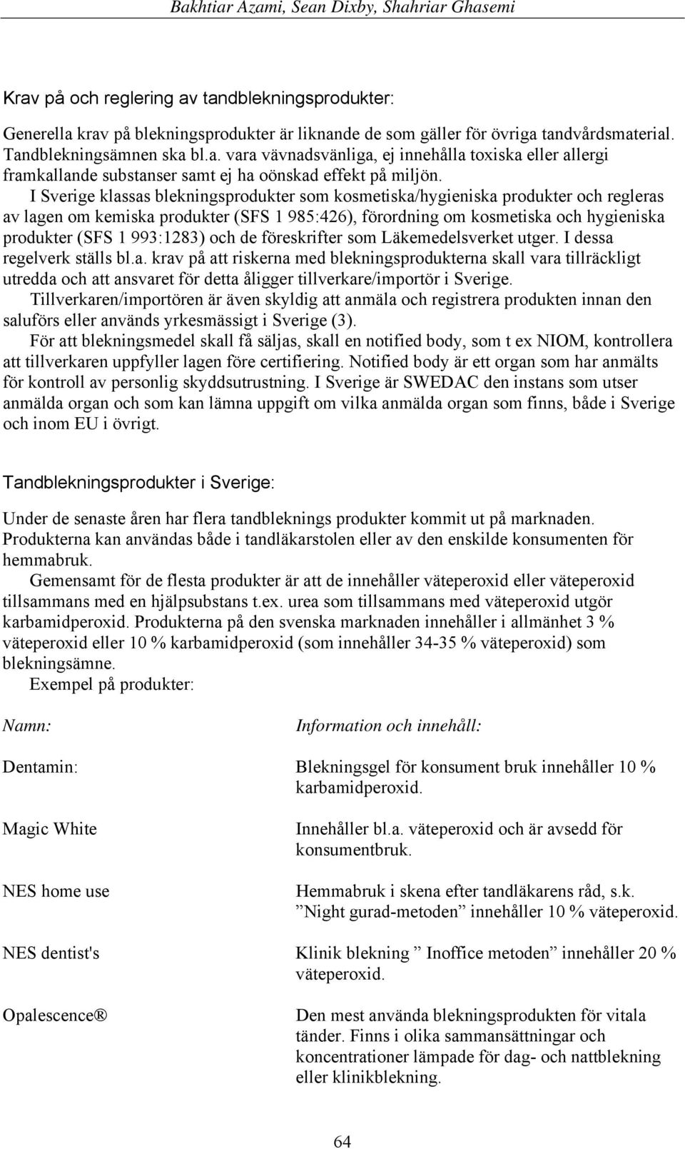 och de föreskrifter som Läkemedelsverket utger. I dessa 