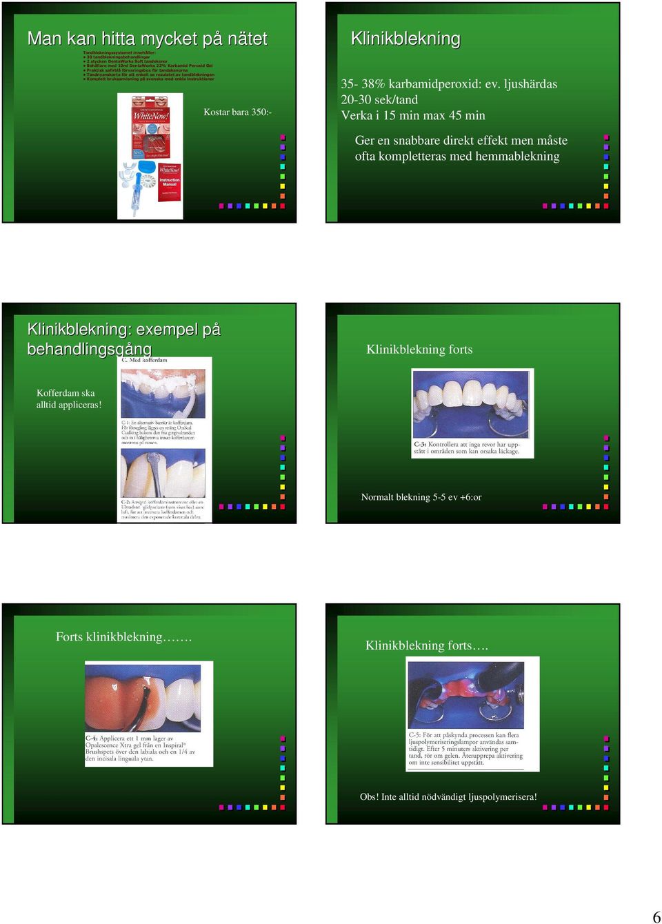 Klinikblekning 35-38% karbamidperoxid: ev.
