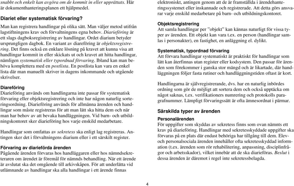 En variant av diareföring är objektsregistrering.