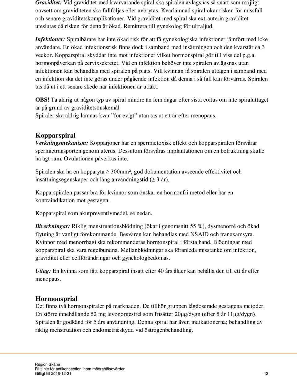 Remittera till gynekolog för ultraljud. Infektioner: Spiralbärare har inte ökad risk för att få gynekologiska infektioner jämfört med icke användare.