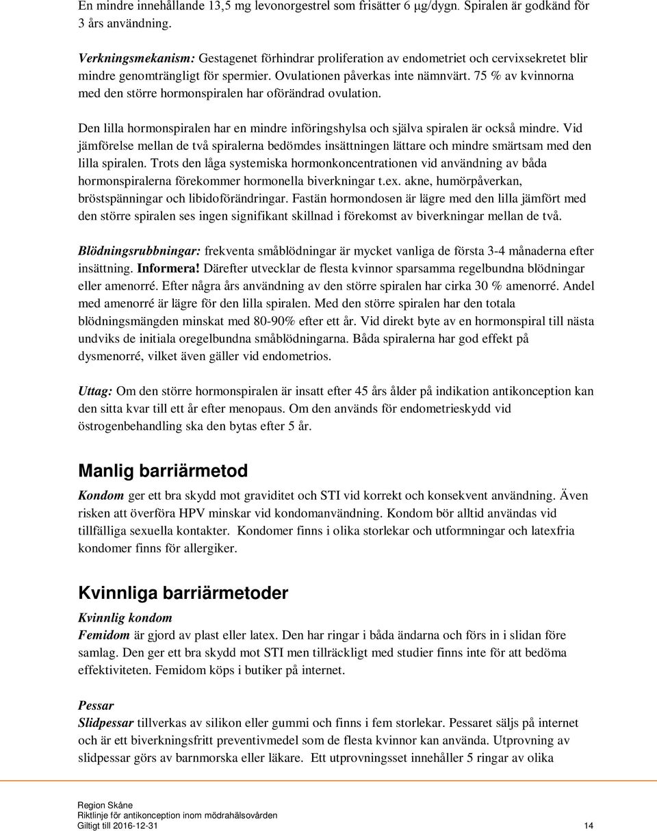 75 % av kvinnorna med den större hormonspiralen har oförändrad ovulation. Den lilla hormonspiralen har en mindre införingshylsa och själva spiralen är också mindre.