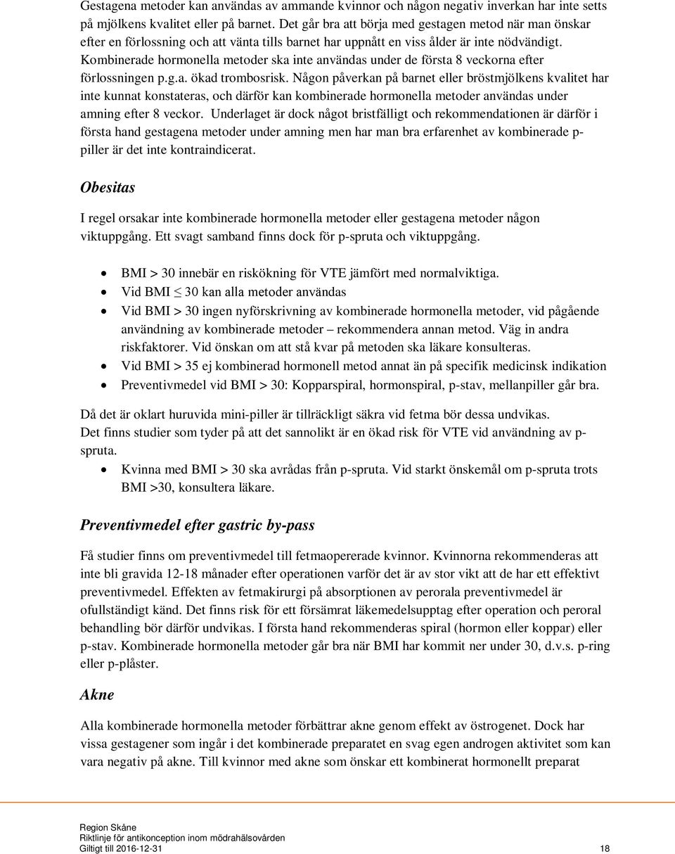 Kombinerade hormonella metoder ska inte användas under de första 8 veckorna efter förlossningen p.g.a. ökad trombosrisk.