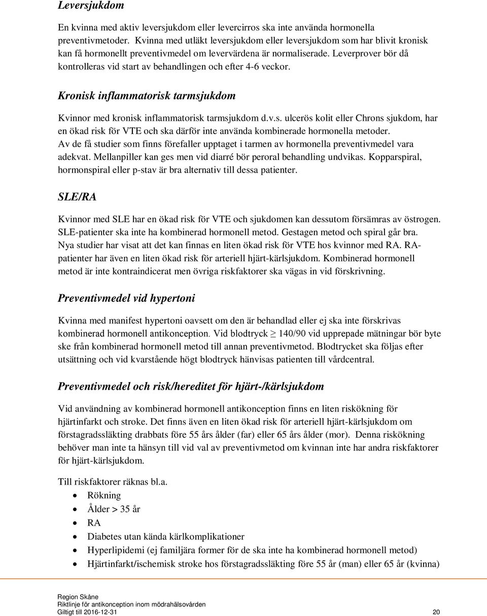 Leverprover bör då kontrolleras vid start av behandlingen och efter 4-6 veckor. Kronisk inflammatorisk tarmsjukdom Kvinnor med kronisk inflammatorisk tarmsjukdom d.v.s. ulcerös kolit eller Chrons sjukdom, har en ökad risk för VTE och ska därför inte använda kombinerade hormonella metoder.