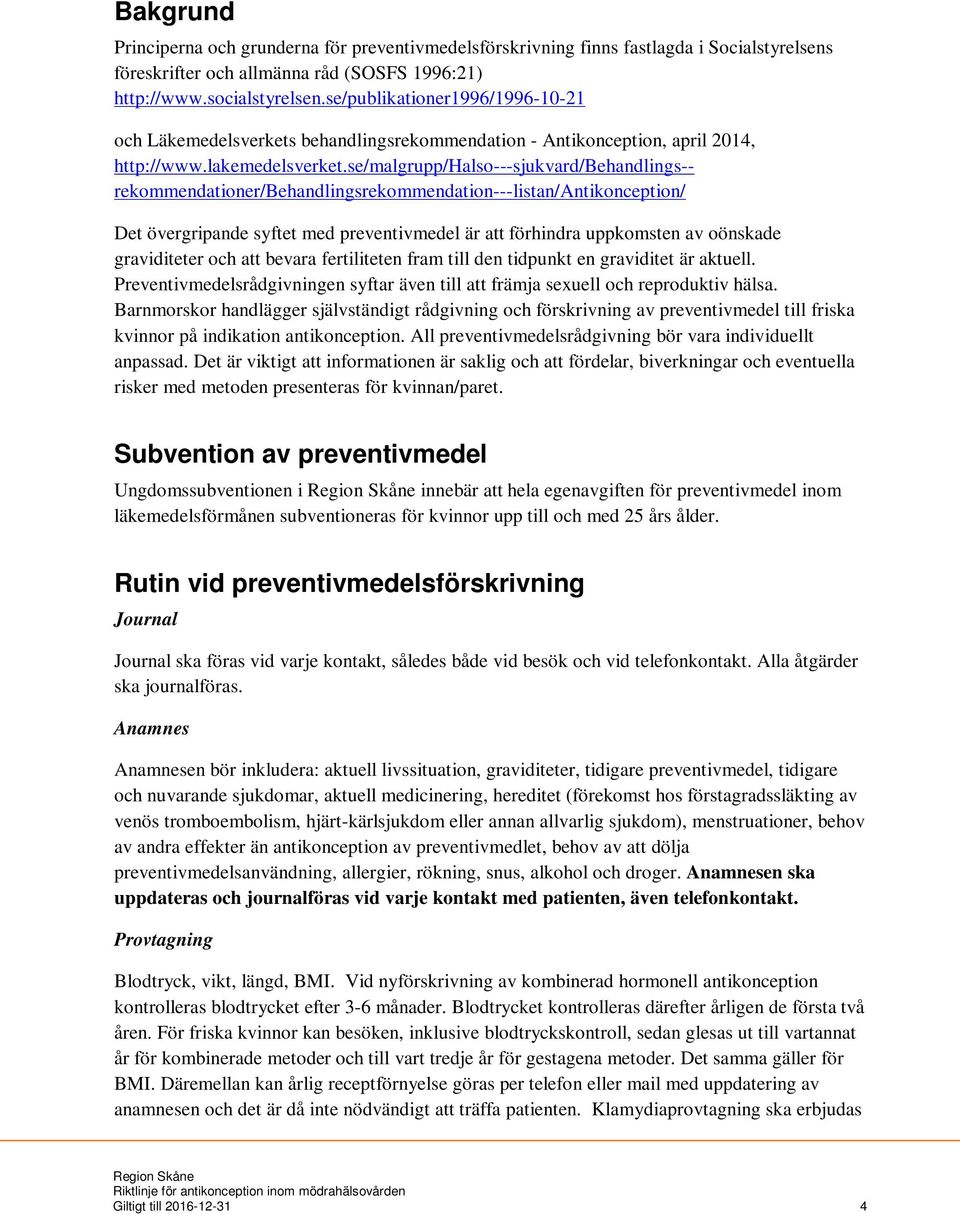 se/malgrupp/halso---sjukvard/behandlings-- rekommendationer/behandlingsrekommendation---listan/antikonception/ Det övergripande syftet med preventivmedel är att förhindra uppkomsten av oönskade