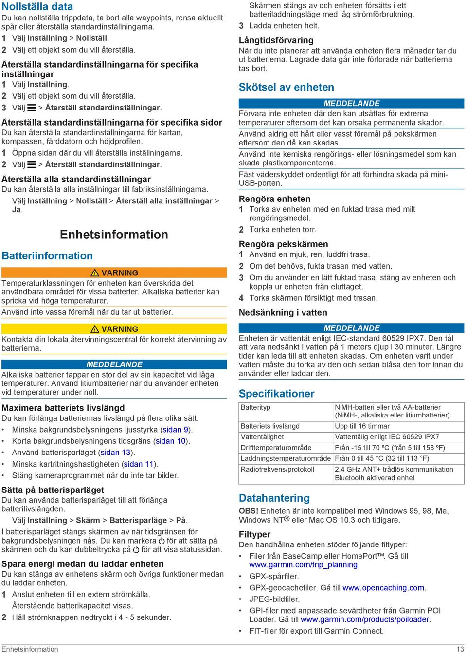 3 Välj > Återställ standardinställningar. Återställa standardinställningarna för specifika sidor Du kan återställa standardinställningarna för kartan, kompassen, färddatorn och höjdprofilen.