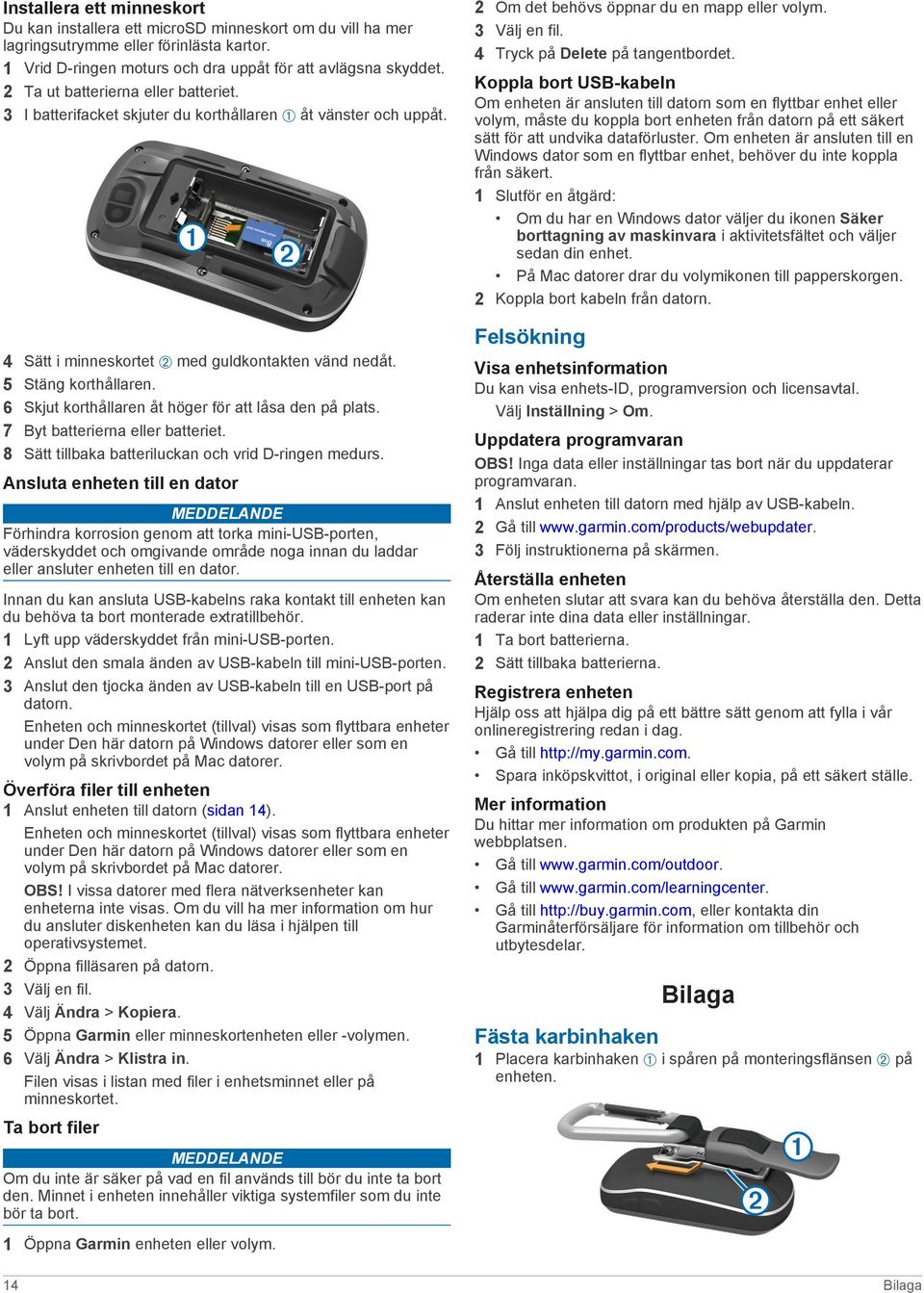 6 Skjut korthållaren åt höger för att låsa den på plats. 7 Byt batterierna eller batteriet. 8 Sätt tillbaka batteriluckan och vrid D-ringen medurs.