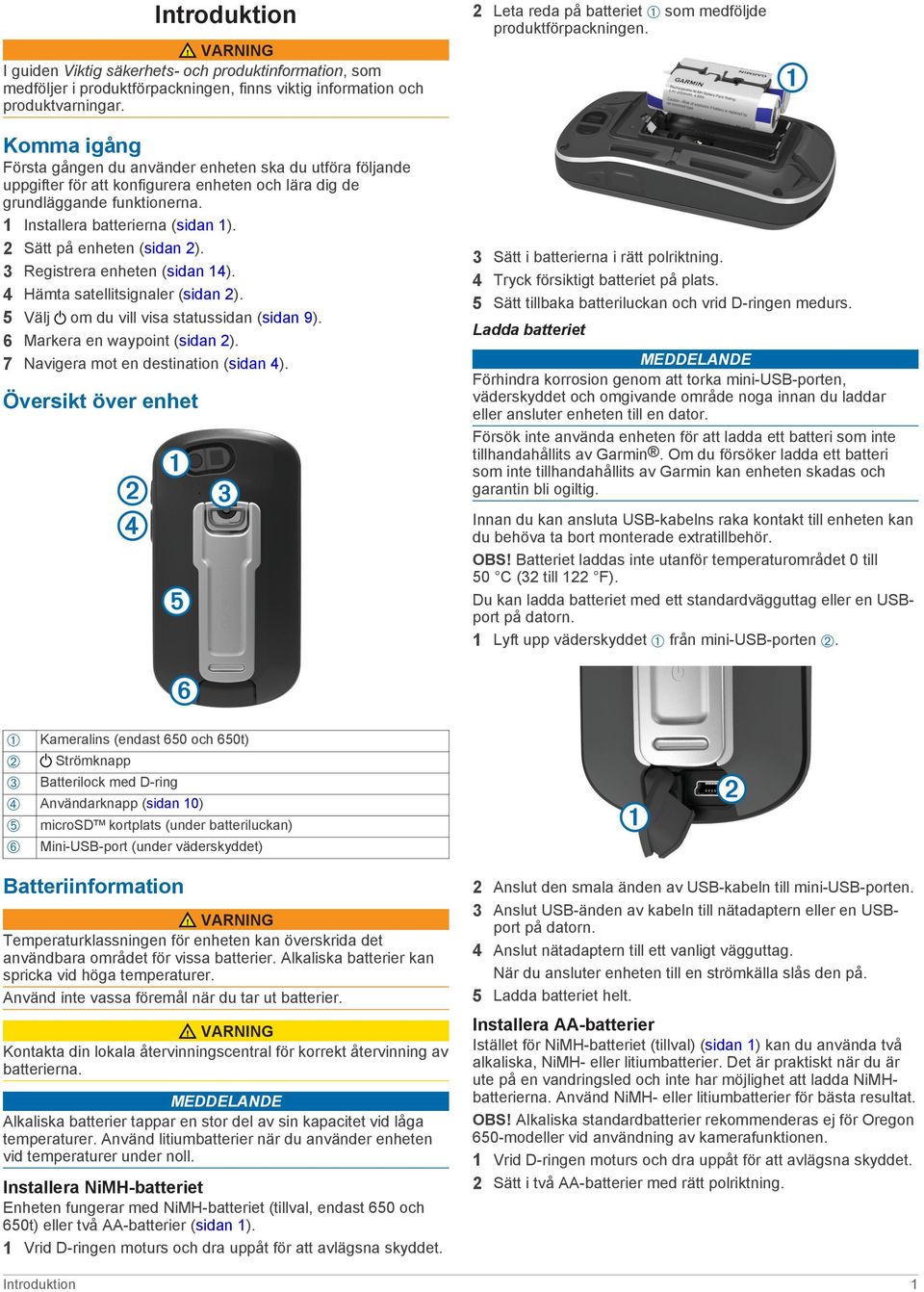 2 Sätt på enheten (sidan 2). 3 Registrera enheten (sidan 14). 4 Hämta satellitsignaler (sidan 2). 5 Välj om du vill visa statussidan (sidan 9). 6 Markera en waypoint (sidan 2).