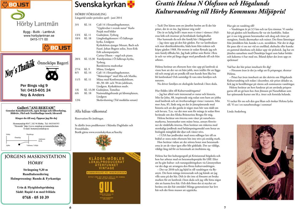 14 Café 14 i församlingshemmet. Upplevelser i svensk natur Karlo Pesjak med bilder 13/4 Kl. 11 Gudstjänst, Tyrberg 18/4 Kl. 18 Långfredagskonsert i Ö.