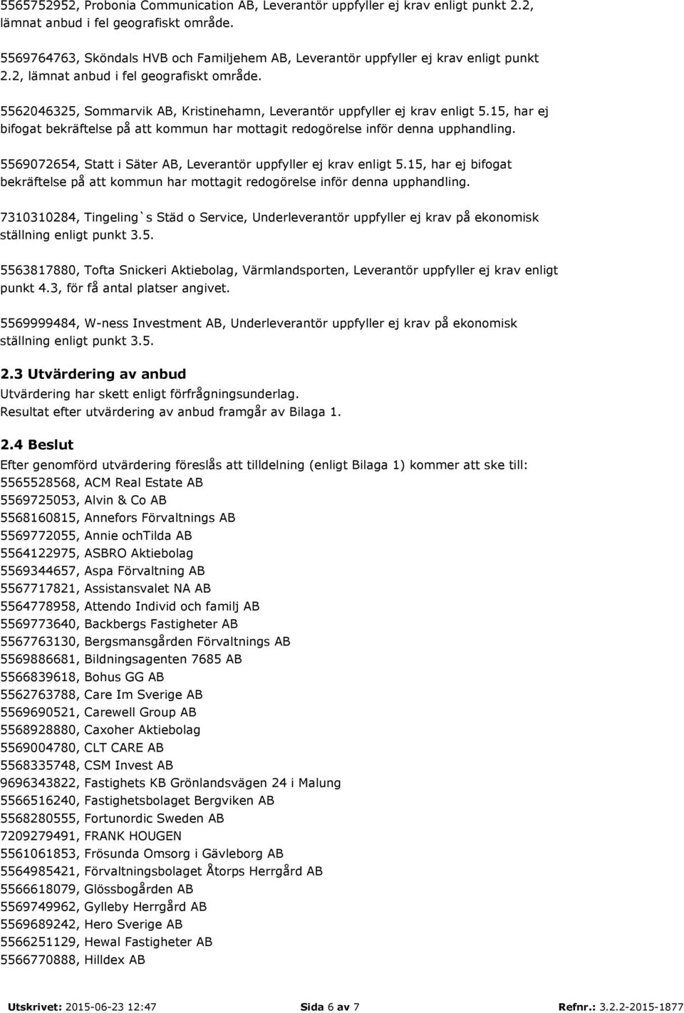 5562046325, Sommarvik AB, Kristinehamn, Leverantör uppfyller ej krav enligt 5.15, har ej 5569072654, Statt i Säter AB, Leverantör uppfyller ej krav enligt 5.