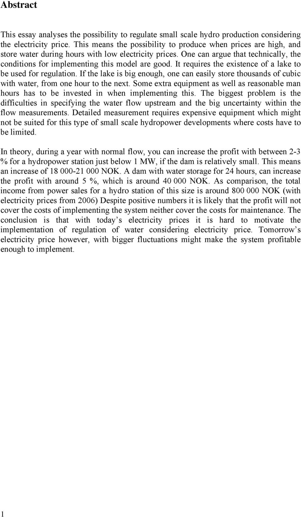 One can argue that technically, the conditions for implementing this model are good. It requires the existence of a lake to be used for regulation.