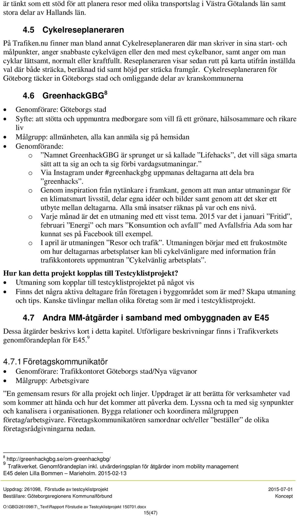 kraftfullt. Reseplaneraren visar sedan rutt på karta utifrån inställda val där både sträcka, beräknad tid samt höjd per sträcka framgår.